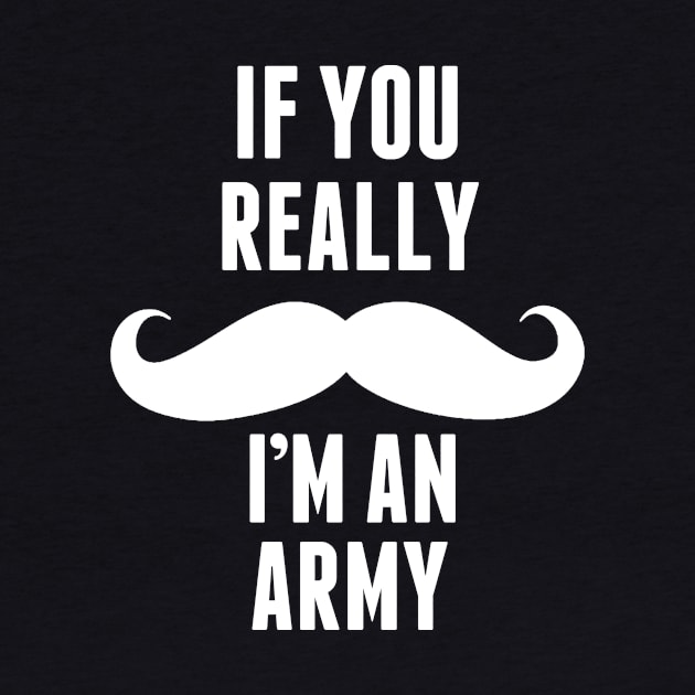 If You Really I’m An Army -T & Accessories by roxannemargot